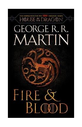 Fire & Blood. 300 Years Before A Game of Thrones - George R. R. Martin