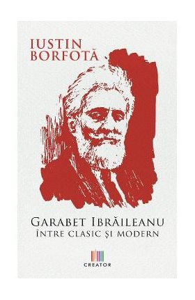 Garabet Ibraileanu. Intre clasic si modern - Iustin Borfota