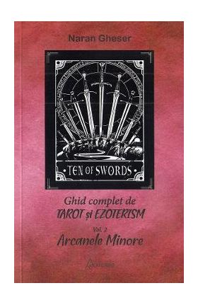 Ghid complet de tarot si ezoterism. Vol.2: Arcanele minore - Naran Gheser