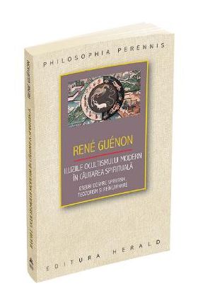 Iluziile ocultismului modern in cautarea spirituala - Rene Guenon