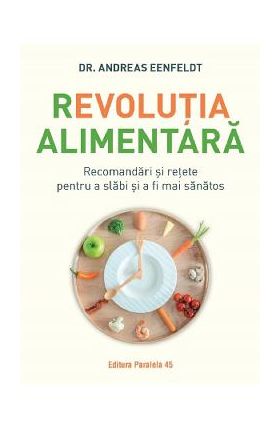 Revolutia alimentara. Recomandari si retete pentru a slabi si a fi mai sanatos - Andreas Eenfeldt