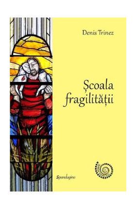Scoala fragilitatii - Denis Trinez