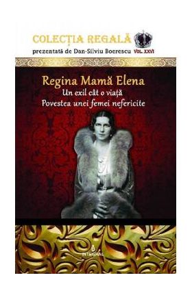 Colectia Regala Vol.26: Regina Mama Elena - Dan-Silviu Boerescu