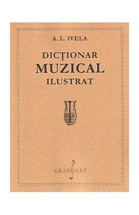 Dictionar muzical ilustrat - A. L. Ivela