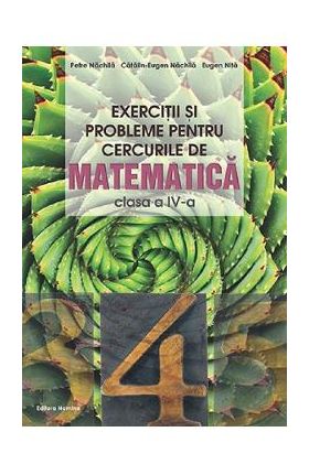 Exercitii si probleme pentru cercurile de matematica - Clasa 4 - Petre Nachila, Catalin-Eugen Nachila, Eugen Nita
