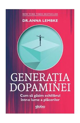 Generatia dopaminei. Cum sa gasim echilibrul intr-o lume a placerilor - Anna Lembke