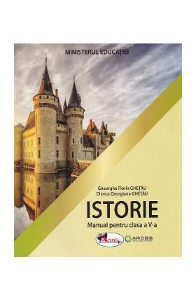 Istorie - Clasa 5 - Manual - Gheorghe Florin Ghetau, Olenca Georgiana Ghetau
