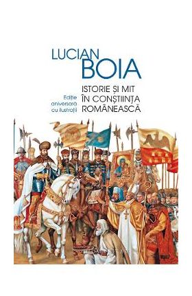 Istorie si mit in constiinta romaneasca - Lucian Boia