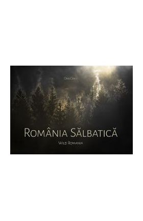 Romania salbatica. Wild Romania - Dan Dinu