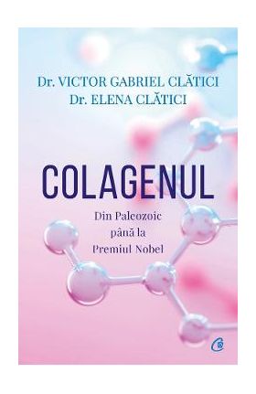 Colagenul. Din Paleozoic pana la Premiul Nobel - Victor Gabriel Clatici, Elena Clatici
