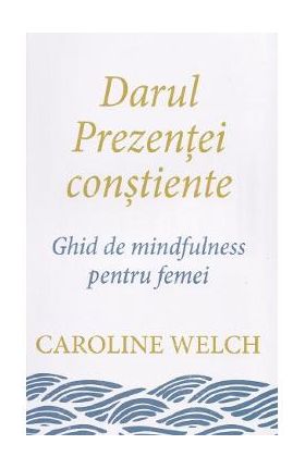 Darul prezentei constiente - Caroline Welch