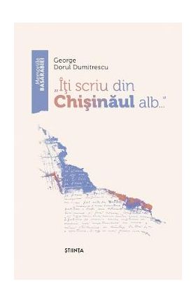 Iti scriu din Chisinaul alb... - George Dorul Dumitrescu