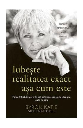 Iubeste realitatea exact asa cum este - Byron Katie