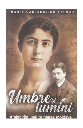Umbre si lumini. Amintirile unei printese moldave - Maria Cantacuzino-Enescu