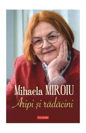 Aripi si radacini - Mihaela Miroiu