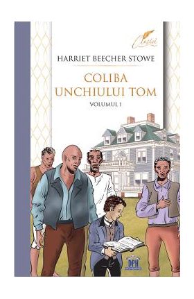 Coliba unchiului Tom Vol.1 - Harriet Beecher Stowe