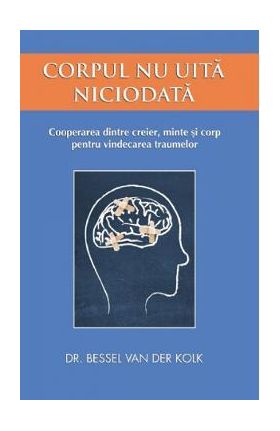 Corpul nu uita niciodata - Bessel van der Kolk