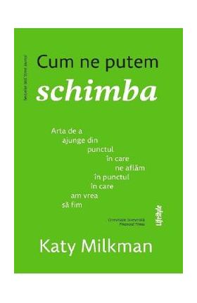 Cum ne putem schimba - Katy Milkman