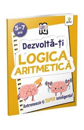 Dezvolta-ti logica aritmetica 5-7 ani. Super IQ