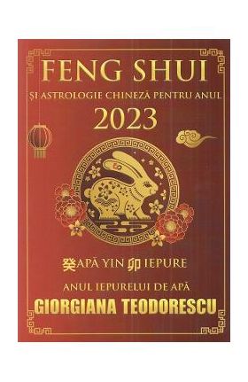 Feng Shui si astrologie chineza pentru anul 2023 - Giorgiana Teodorescu