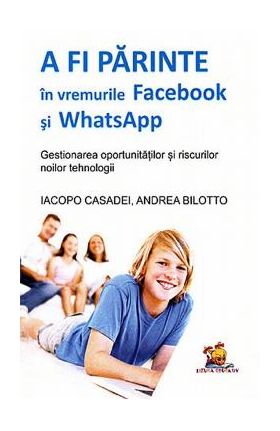 A fi parinte in vremurile Facebook si WhatsApp - Iacopo Casadei, Andrea Bilotto