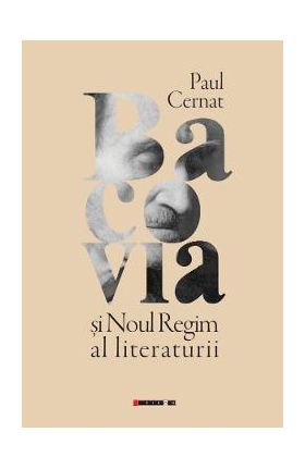 Bacovia si noul regim al literaturii - Paul Cernat