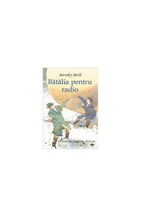 Batalia pentru radio. Povestea luii Guglielmo Marconi - Beverley Birch