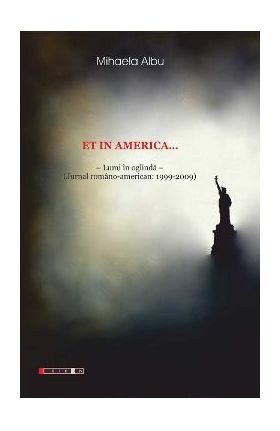 Et in America... Lumi in oglinda (Jurnal Romano-american 1999-2009) - Mihaela Albu