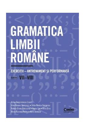 Gramatica limbii romane - Clasa 7-8 - Exercitii-antrenament si performanta - Adina Dragomirescu, Irina-Roxana Georgescu, Delia-Monica Georgescu, Raluca-Diana Raducanu, Ileana Gae