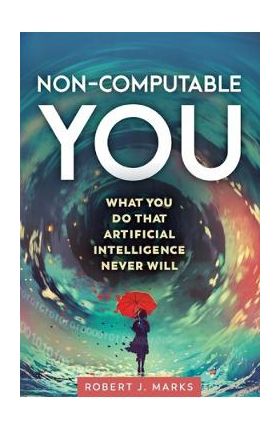 Non-Computable You - Robert J. Marks