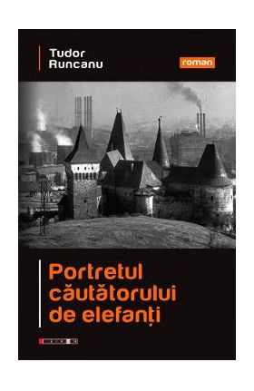 Portretul cautatorului de elefanti - Tudor Runcanu