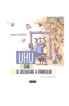 UHU! Ghid de reeducare a parintilor - Ionela Hadarca
