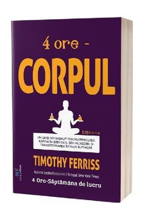 4 ore: Corpul Ed.2 - Timothy Ferriss