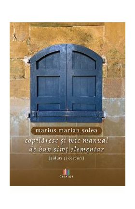Copilaresc si mic manual de bun simt elementar (ziduri si cercuri) - Marius Marian Solea