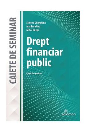 Drept financiar public. Caiet de seminar - Simona Gherghina, Marilena Ene, Mihai Baesu