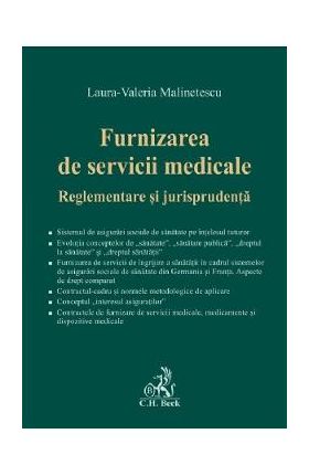 Furnizarea de servicii medicale. Reglementare si jurisprudenta - Laura-Valeria Malinetescu