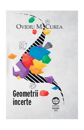 Geometrii incerte - Ovidiu M. Curea