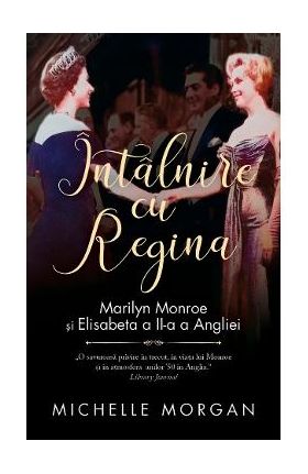 Intalnire cu Regina. Marilyn Monroe si Elisabeta a II-a a Angliei - Michelle Morgan