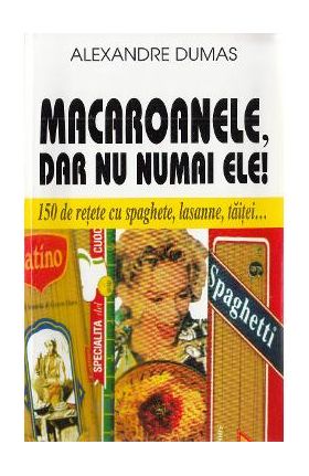Macaroanele, dar nu numai ele! - Alexandre Dumas