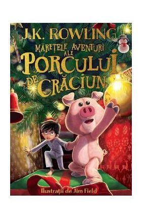 Maretele aventuri ale Porcului de Craciun - J. K. Rowling