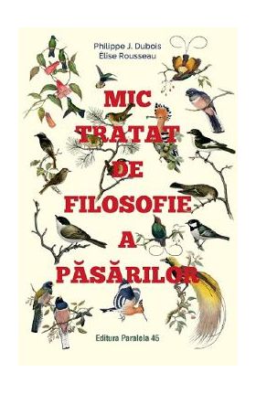 Mic tratat de filosofie a pasarilor - Philippe J. Dubois, Elise Rousseau