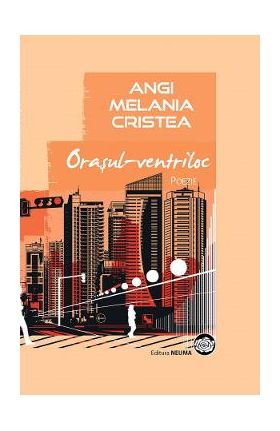 Orasul-ventriloc - Angi Melania Cristea
