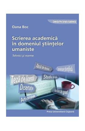 Scrierea academica in domeniul stiintelor umaniste. Tehnici si norme - Oana Boc