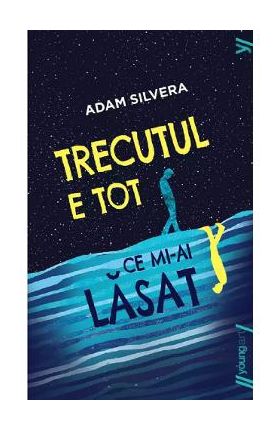 Trecutul e tot ce mi-ai lasat - Adam Silvera