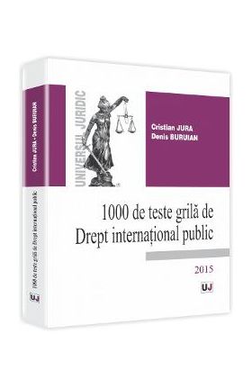 1000 De Teste Grila De Drept International Public 2015 - Cristian Jura, Denis Buruian