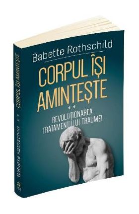 Corpul isi aminteste Vol.2: Revolutionarea tratamentului traumei - Babette Rothschild