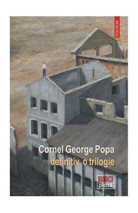 Definitiv. O trilogie - Cornel George Popa