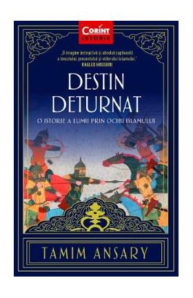 Destin deturnat. O istorie a lumii prin ochii Islamului - Tamim Ansary