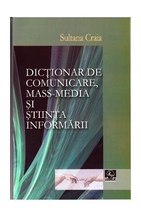 Dictionar de comunicare, mass-media si stiinta informarii -Sultana Craia