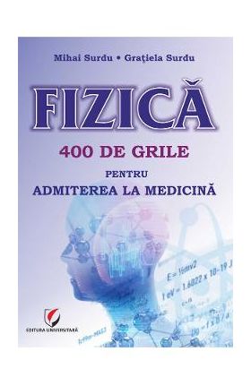 Fizica. 400 de grile pentru admiterea la medicina - Mihai Surdu, Gratiela Surdu